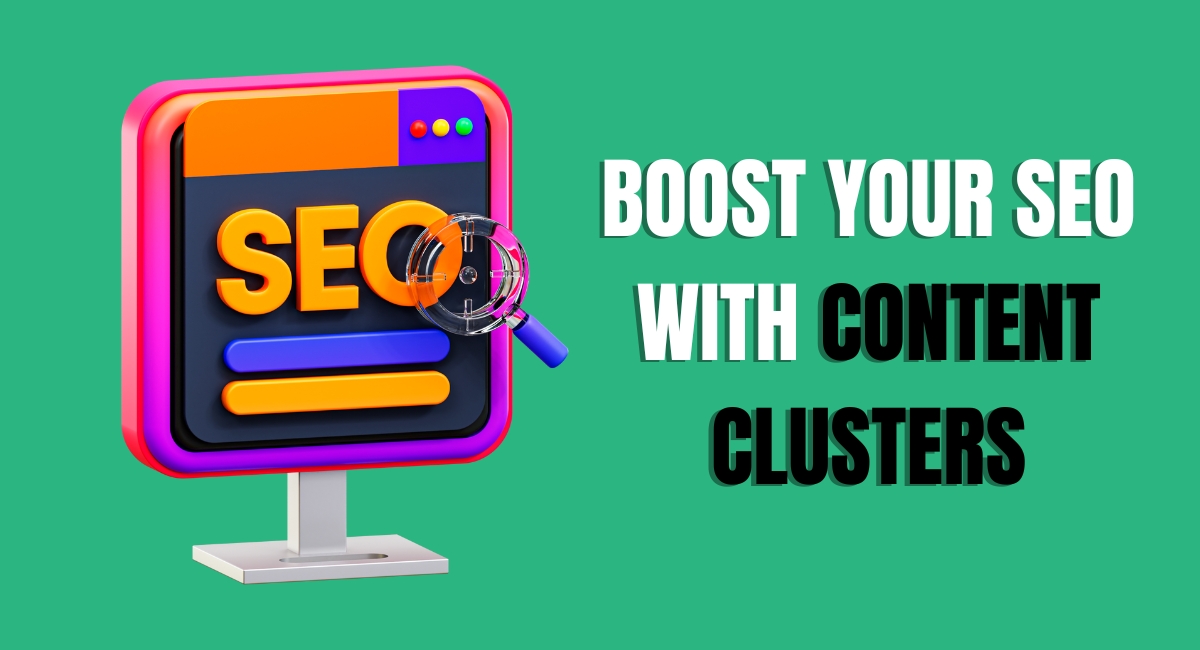 Boost Your SEO with Content Clusters: A Comprehensive Guide